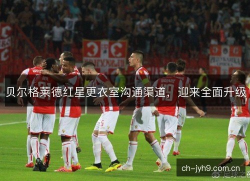 贝尔格莱德红星更衣室沟通渠道，迎来全面升级